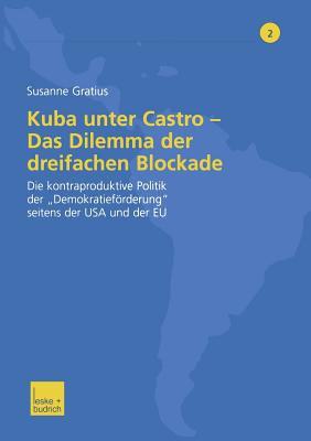 Kuba Unter Castro -- Das Dilemma Der Dreifachen Blockade: Die Kontraproduktive Politik Der "Demokratieforderung" Seitens Der USA Und Der Eu - Gratius, Susanne