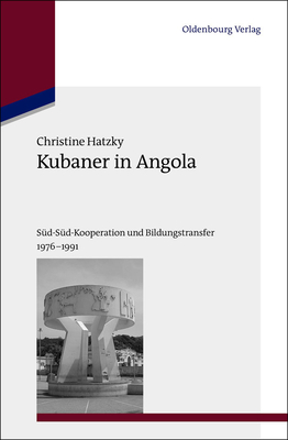 Kubaner in Angola: Sd-Sd-Kooperation Und Bildungstransfer 1976-1991 - Hatzky, Christine