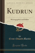 Kudrun: Herausgegeben Und Erklart (Classic Reprint)