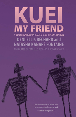 Kuei, My Friend: A Conversation on Racism and Reconciliation - Bchard, Deni Ellis, and Kanap Fontaine, Natasha, and Scott, Howard (Translated by)