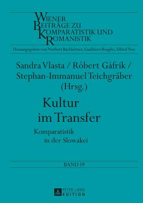 Kultur im Transfer: Komparatistik in der Slowakei - Bachleitner, Norbert, and Vlasta, Sandra (Editor), and Gafrik, Robert (Editor)