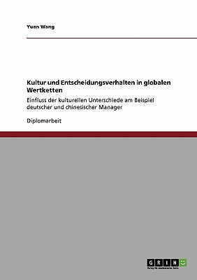 Kultur und Entscheidungsverhalten in globalen Wertketten: Einfluss der kulturellen Unterschiede am Beispiel deutscher und chinesischer Manager - Wang, Yuan, Dr.