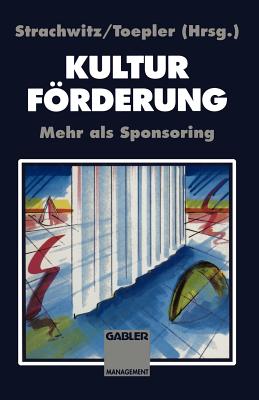 Kulturfrderung: Mehr ALS Sponsoring - Strachwitz, Rupert Graf (Editor), and Toepler, Stefan (Editor)