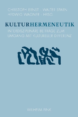 Kulturhermeneutik: Interdisziplin?re Beitr?ge Zum Umgang Mit Kultureller Differenz - Ernst, Christoph (Editor), and Sparn, Walter (Editor), and Wagner, Hedwig (Editor)