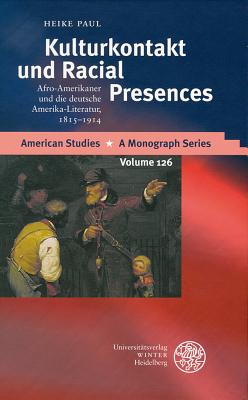 Kulturkontakt Und Racial Presences: Afro-Amerikaner Und Die Deutsche Amerika-Literatur, 1815-1914 - Paul, Heike