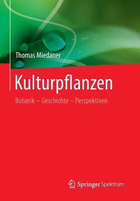 Kulturpflanzen: Botanik - Geschichte - Perspektiven - Miedaner, Thomas