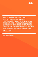 Kulturpflanzen Und Hausthiere in Ihrem Ubergang Aus Asien Nach Griechenland Und Italien Sowie in Das Ubrige Europa: Historisch-Linguistische Skizzen