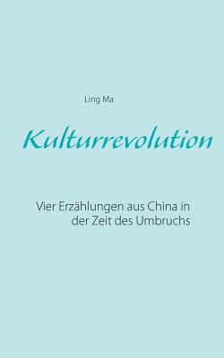 Kulturrevolution: Vier Erz?hlungen aus China in der Zeit des Umbruchs - Ma, Ling