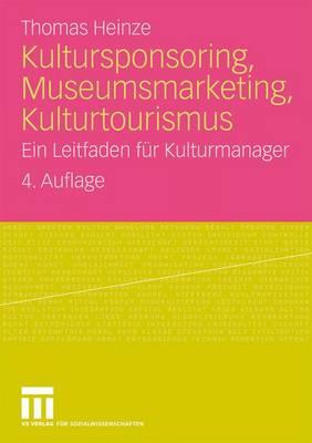 Kultursponsoring, Museumsmarketing, Kulturtourismus: Ein Leitfaden Fur Kulturmanager - Heinze, Thomas