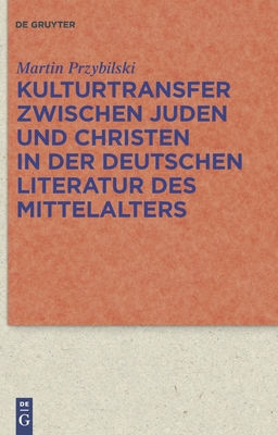 Kulturtransfer Zwischen Juden und Christen in der Deutschen Literatur des Mittelalters - Przybilski, Martin