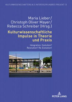 Kulturwissenschaftliche Impulse in Theorie und Praxis: Integration: Evolution? Revolution? Re-Evolution! - Kotte, Eugen, and Lieber, Maria (Editor), and Mayer, Christoph Oliver (Editor)