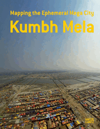 Kumbh Mela, January 2013: Mapping the Ephemeral Mega City