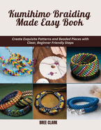 Kumihimo Braiding Made Easy Book: Create Exquisite Patterns and Beaded Pieces with Clear, Beginner Friendly Steps