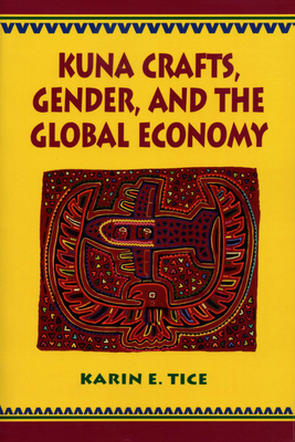 Kuna Crafts, Gender, and the Global Economy - Tice, Karin E