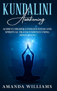 Kundalini Awakening: Achieve Higher Consciousness and Spiritual Transcendence Using Meditation. Expand Mind Power through Chakra Meditation, Intuition and Astral Travel.