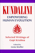 Kundalini Empowering Human Evolution: Selected Writings of Gopi Krishna