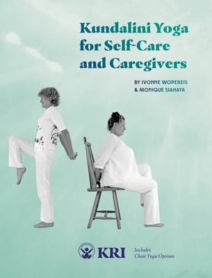 Kundalini Yoga for Self-Care and Caregivers: Includes Chair Yoga Options - Siahaya, Monique, and Wopereis, Ivonne, and Mariana Lage (Editor)