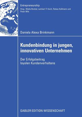 Kundenbindung in Jungen, Innovativen Unternehmen: Der Erfolgsbeitrag Loyalen Kundenverhaltens - Brinkmann, Daniela Alexa, and Brettel, Prof Dr Malte (Foreword by)