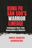 Kung Fu San Soo's Warrior Lineage: Techniques Born from Generations of Masters: The Art That Blends Discipline and Devastation