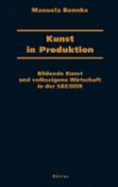 Kunst in Produktion: Bildende Kunst Und Volkseigene Wirtschaft in Der Sbz/Ddr