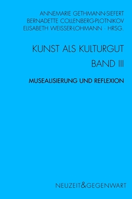 Kunst Und Kulturgut. Band III: Musealisierung Und Reflexion: Ged?chtnis - Erinnerung - Geschichte - Weisser-Lohmann, Elisabeth (Editor), and Collenberg-Plotnikov, Bernadette (Editor), and D?chting, Christoph (Editor)