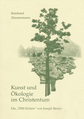 Kunst Und Okologie Im Christentum: Die 7.000 Eichen Von Joseph Beuys - Zimmermann, Reinhard