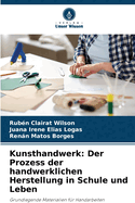 Kunsthandwerk: Der Prozess der handwerklichen Herstellung in Schule und Leben