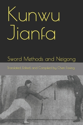 Kunwu Jianfa: Sword Methods and Neigong - Jiang, Rongqiao, and Li, Lingxiao, and Chen, Faxing