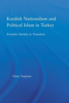 Kurdish Nationalism and Political Islam in Turkey: Kemalist Identity in Transition - Taspinar, Omer