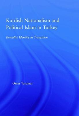 Kurdish Nationalism and Political Islam in Turkey: Kemalist Identity in Transition - Taspinar, Omer