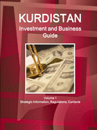 Kurdistan Investment and Business Guide Volume 1 Strategic Information, Regulations, Contacts