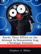 Kurds: Their Effect on the Attempt to Democratize Iraq, a Strategic Estimate