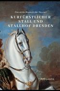 Kurf?rstlicher Stall und Stallhof Dresden: Das erste Museum der Neuzeit