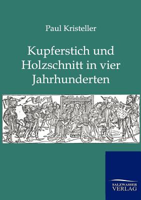 Kurperschnitt Und Holzschnitt in Vier Jahrhunderten - Kristeller, Paul