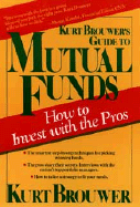 Kurt Brouwer's Guide to Mutual Funds: How to Invest with the Pros
