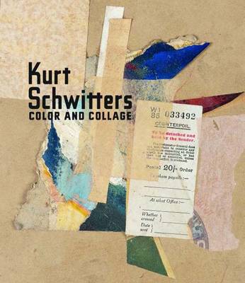 Kurt Schwitters: Color and Collage - Schulz, Isabel (Contributions by), and Helfenstein, Josef (Introduction by), and Dickerman, Leah (Contributions by)