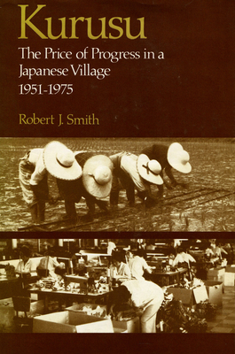 Kurusu: The Price of Progress in a Japanese Village, 1951-1975 - Smith, Robert J, MD