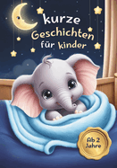 kurze geschichten fr kinder ab 2: geschichten zum vorlesen - Geschichte zum besseren Einschlafen fr Kinder - 3 Minuten Vorlesegeschichten fr gute Trume