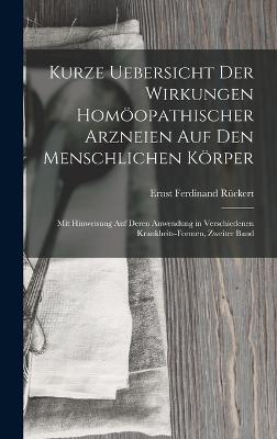 Kurze Uebersicht Der Wirkungen Homopathischer Arzneien Auf Den Menschlichen Krper: Mit Hinweisung Auf Deren Anwendung in Verschiedenen Krankheits-Formen, Zweiter Band - Rckert, Ernst Ferdinand