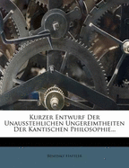 Kurzer Entwurf Der Unausstehlichen Ungereimtheiten Der Kantischen Philosophie