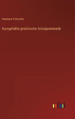 Kurzgefate griechische Schulgrammatik - Fritzsche, Hermann