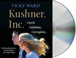 Kushner, Inc.: Greed. Ambition. Corruption. the Extraordinary Story of Jared Kushner and Ivanka Trump