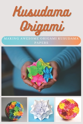 Kusudama Origami: Making Awesome Origami Kusudama Papers - Moore, Emma