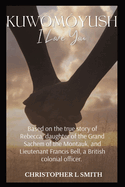 Kuwmyush- I Love You: A Novel Based on the true story of Rebecca, daughter of the Grand Sachem of the Montauk, and Lieutenant Francis Bell, a British colonial officer.