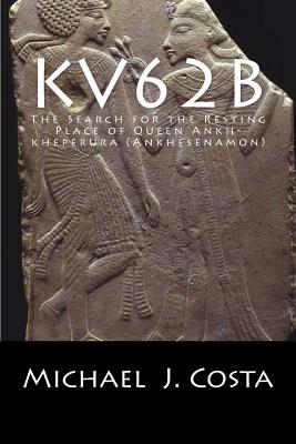 Kv62b: The Search for the Resting Place of Queen Ankh-kheperura (Ankhesenamon) - Costa, Michael J