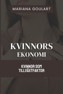 Kvinnors Ekonomi: Kvinnor Som Tillv?xtfaktor - Goulart, Mariana