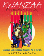Kwanzaa: From Holiday to Every Day: A Complete Guide for Making Kwanzaa a Part of Your Life
