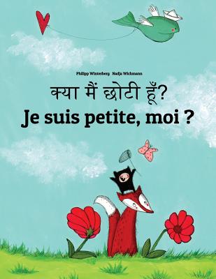 Kya Maim Choti Hum? Je Suis Petite, Moi ?: Hindi-French (Fran?ais): Children's Picture Book (Bilingual Edition) - Winterberg, Philipp, and Wichmann, Nadja (Illustrator), and Shah, Aarav (Translated by)