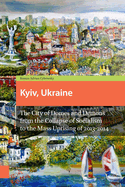 Kyiv, Ukraine - Revised Edition: The City of Domes and Demons from the Collapse of Socialism to the Mass Uprising of 2013-2014