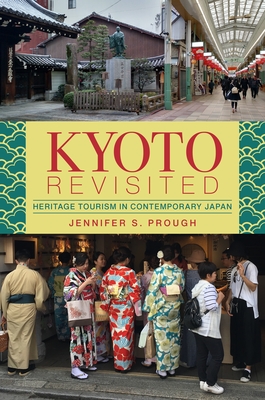 Kyoto Revisited: Heritage Tourism in Contemporary Japan - Prough, Jennifer S